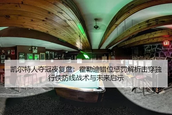 凯尔特人夺冠夜复盘：霍勒迪错位惩罚解析击穿独行侠防线战术与未来启示